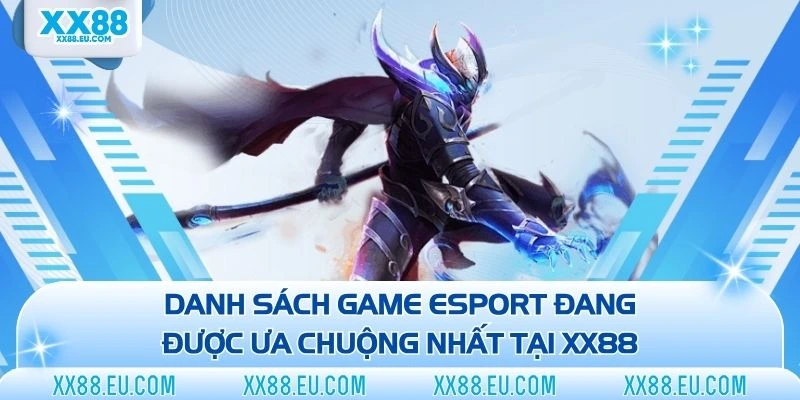 Danh sách game Esport đang được ưa chuộng nhất tại XX88